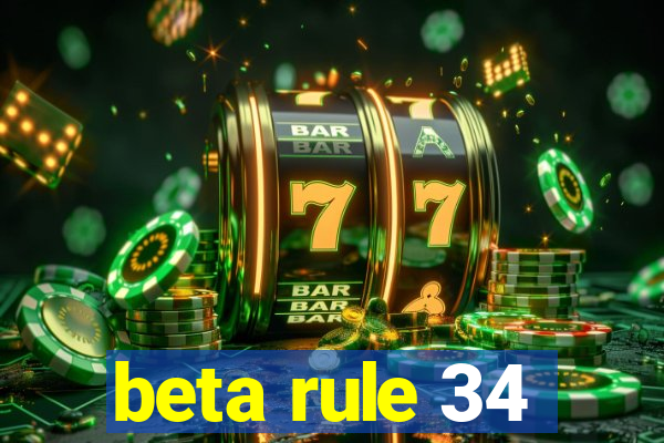 beta rule 34